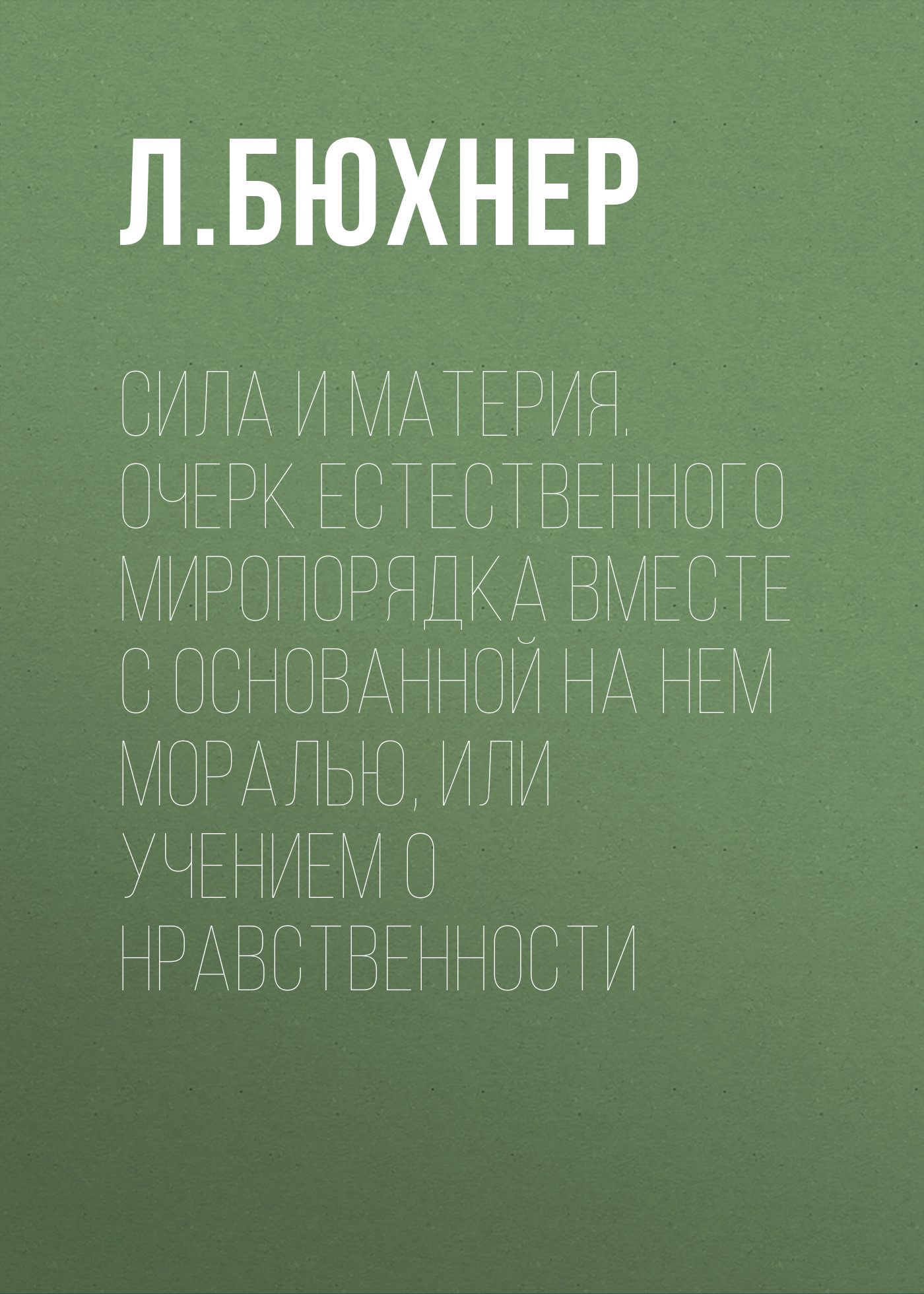 Обложка книги «Сила и материя. Очерк естественного миропорядка вместе с основанной на нем моралью, или учением о нравственности»