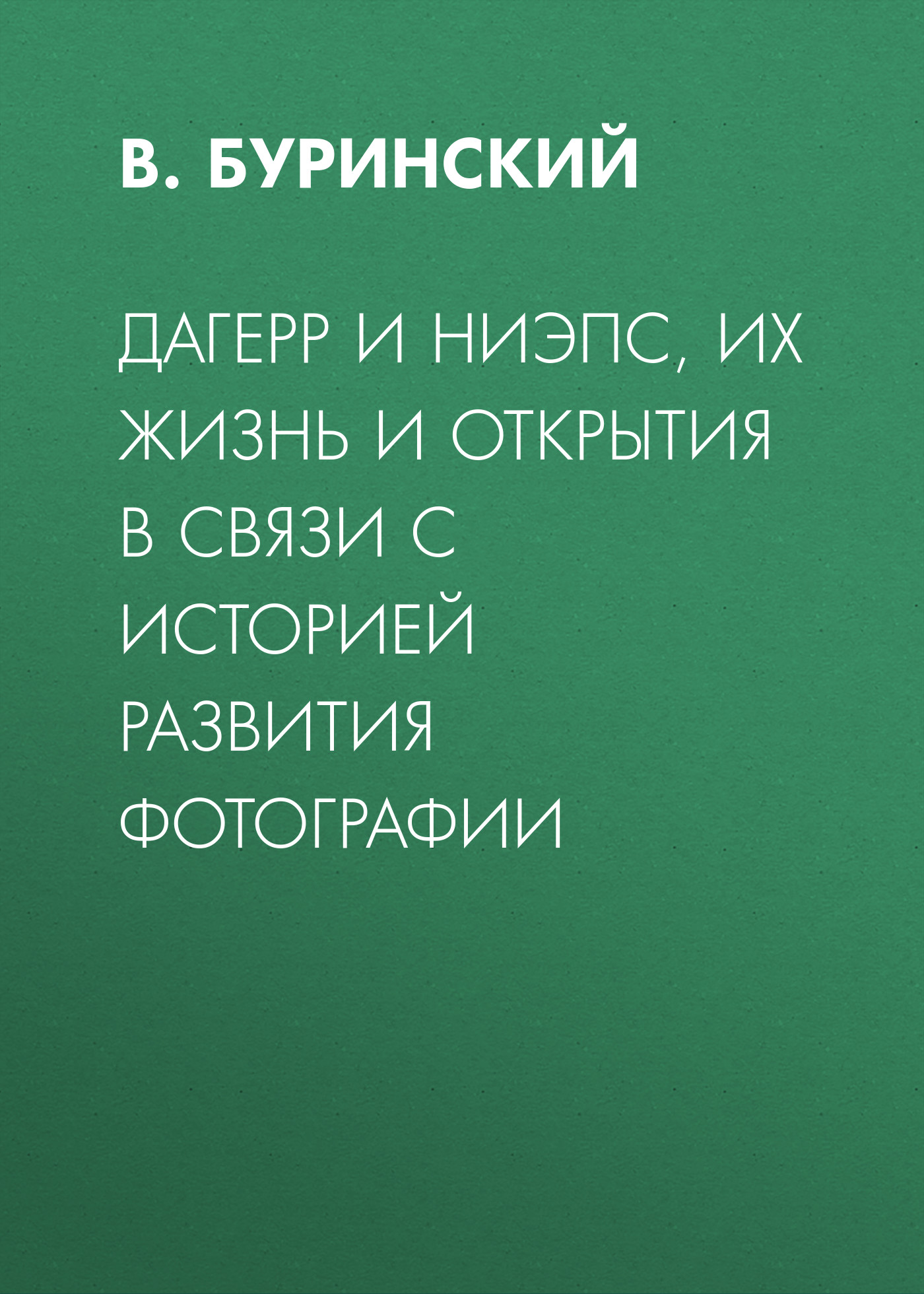 Обложка книги «Дагерр и Ниэпс, их жизнь и открытия в связи с историей развития фотографии»
