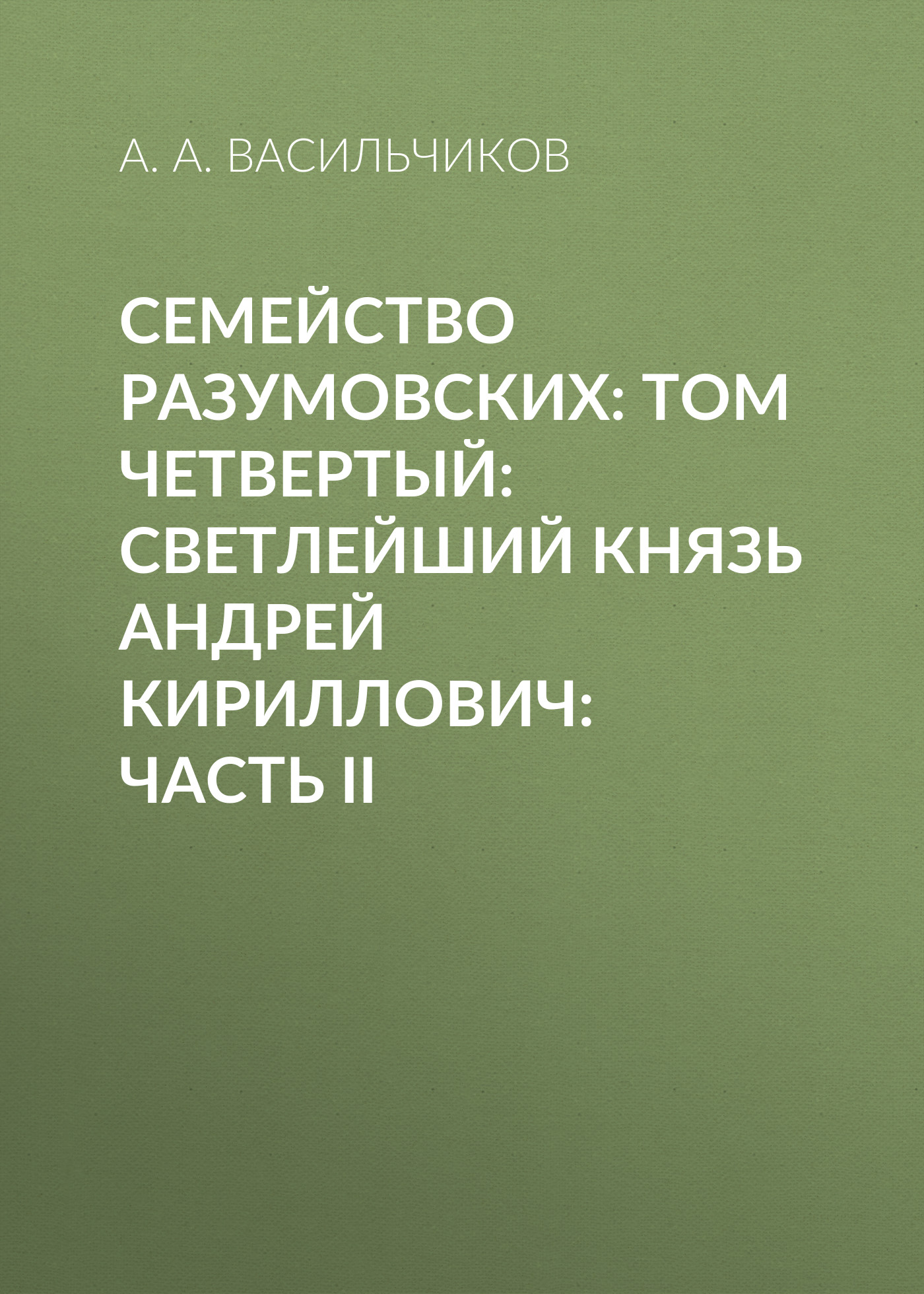 Обложка книги «Семейство Разумовских: том четвертый: Светлейший князь Андрей Кириллович: часть II»