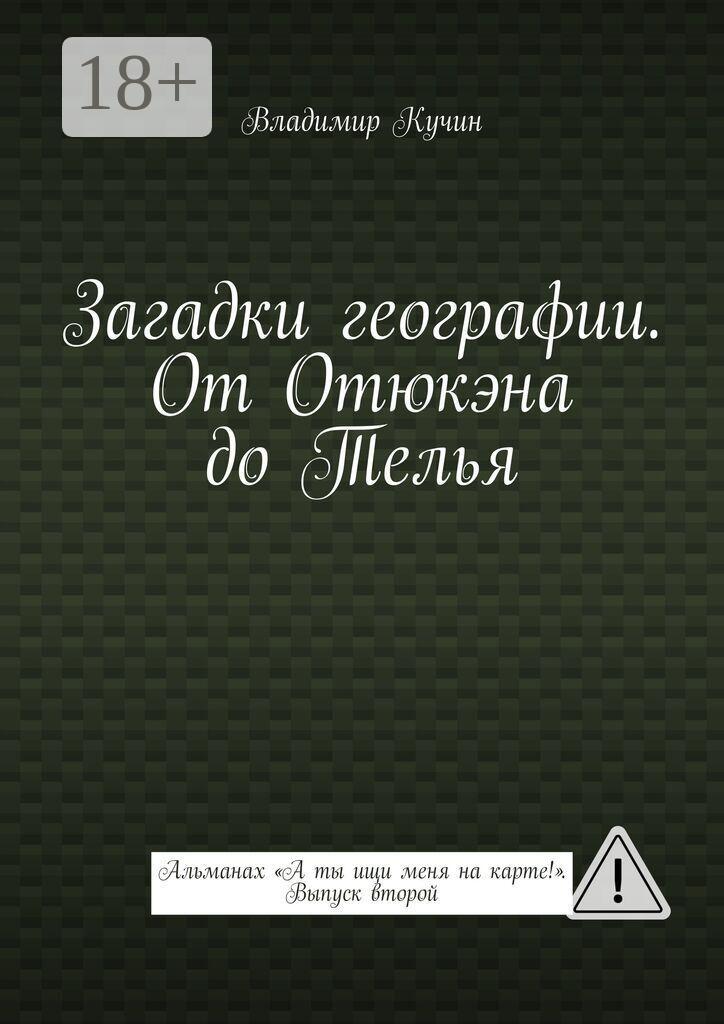 Обложка книги «Загадки географии. От Отюкэна до Телья. Альманах «А ты ищи меня на карте!». Выпуск второй»