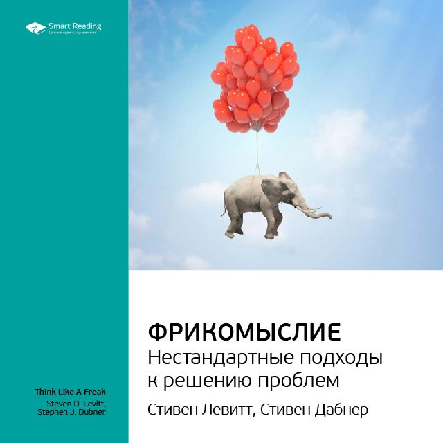 Обложка книги «Ключевые идеи книги: Фрикомыслие. Нестандартные подходы к решению проблем. Стивен Левитт, Стивен Дабнер»