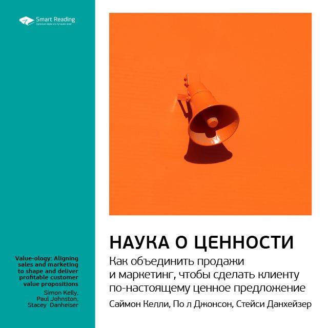 Обложка книги «Ключевые идеи книги: Наука о ценности. Как объединить продажи и маркетинг, чтобы сделать клиенту по-настоящему ценное предложение. Саймон Келли, Пол Джонсон, Стейси Данхейзер»
