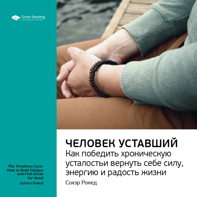 Обложка книги «Ключевые идеи книги: Человек уставший. Как победить хроническую усталость и вернуть себе силу, энергию и радость жизни. Сохэр Рокед»