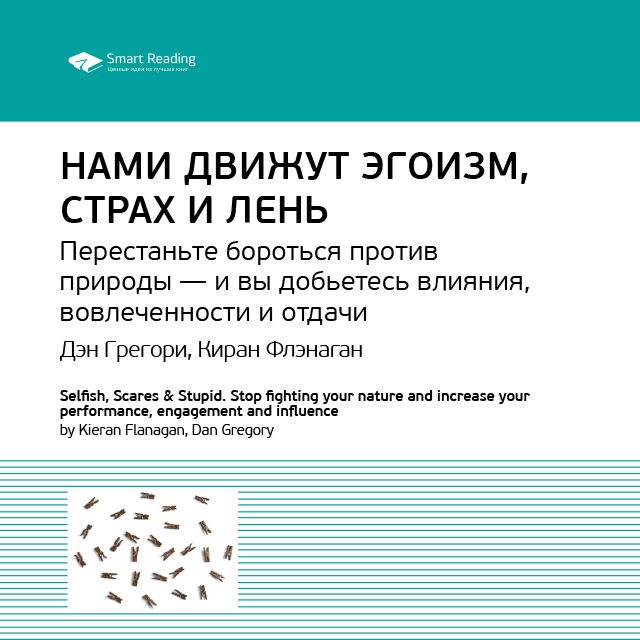 Обложка книги «Ключевые идеи книги: Нами движут эгоизм, страх и лень. Перестаньте бороться против природы – и вы добьетесь влияния, вовлеченности и отдачи. Дэн Грегори, Киран Флэнаган»