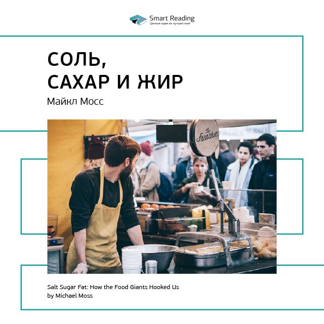 Обложка книги «Ключевые идеи книги: Соль, сахар и жир. Как пищевые гиганты посадили нас на иглу. Майкл Мосс»