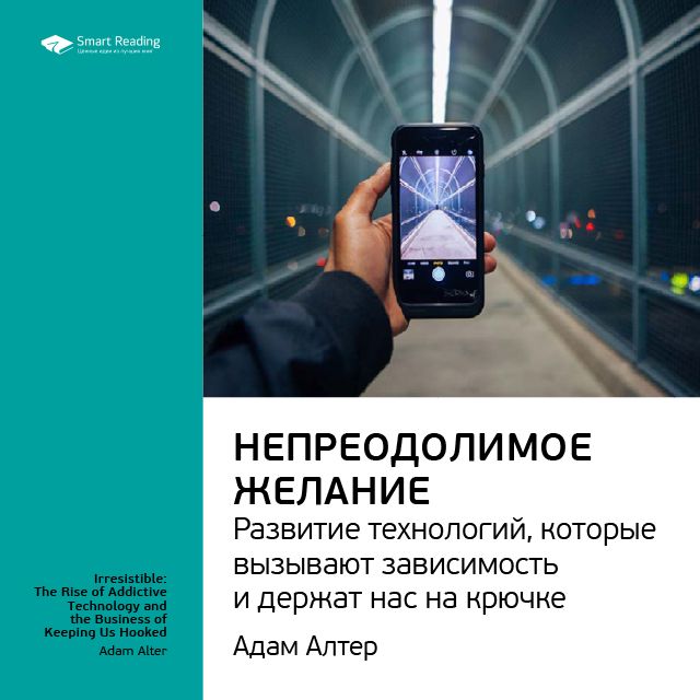 Обложка книги «Ключевые идеи книги: Непреодолимое желание. Развитие технологий, которые вызывают зависимость и держат нас на крючке. Адам Алтер»