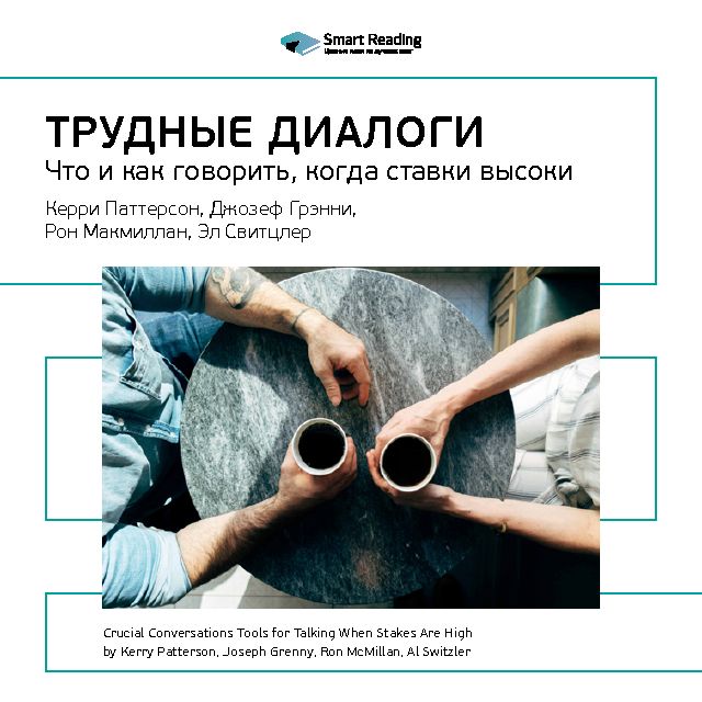 Обложка книги «Ключевые идеи книги: Трудные диалоги. Что и как говорить, когда ставки высоки. Керри Паттерсон, Джозеф Гренни, Рон Макмиллан, Эл Свитцлер»