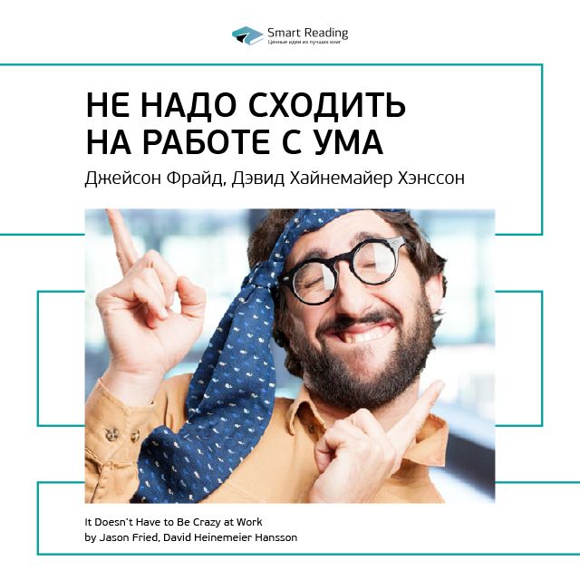 Обложка книги «Ключевые идеи книги: Не надо сходить на работе с ума. Джейсон Фрайд, Дэвид Хайнемайер Хенссон»