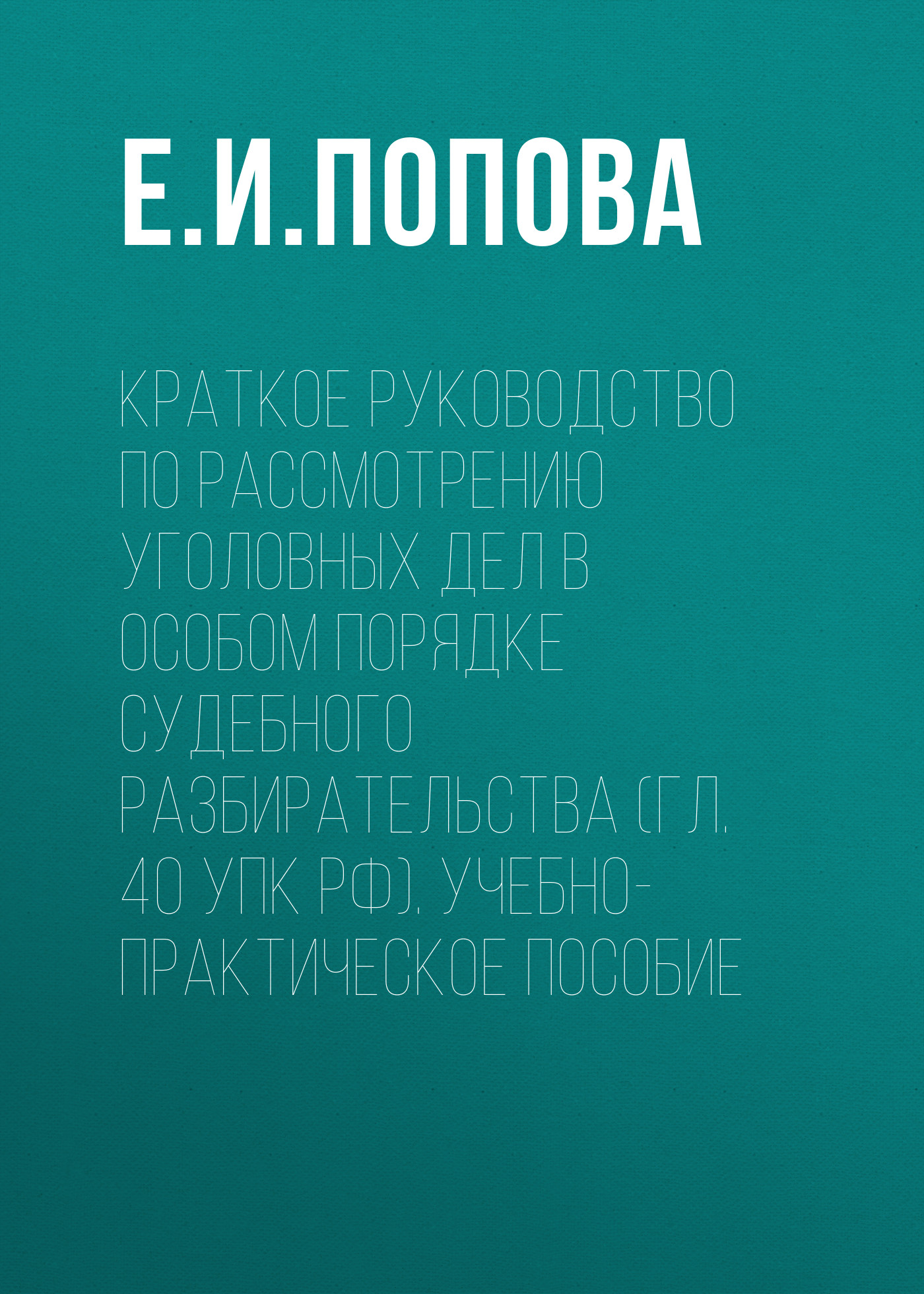 Обложка книги «Краткое руководство по рассмотрению уголовных дел в особом порядке судебного разбирательства (гл. 40 УПК РФ). Учебно-практическое пособие»