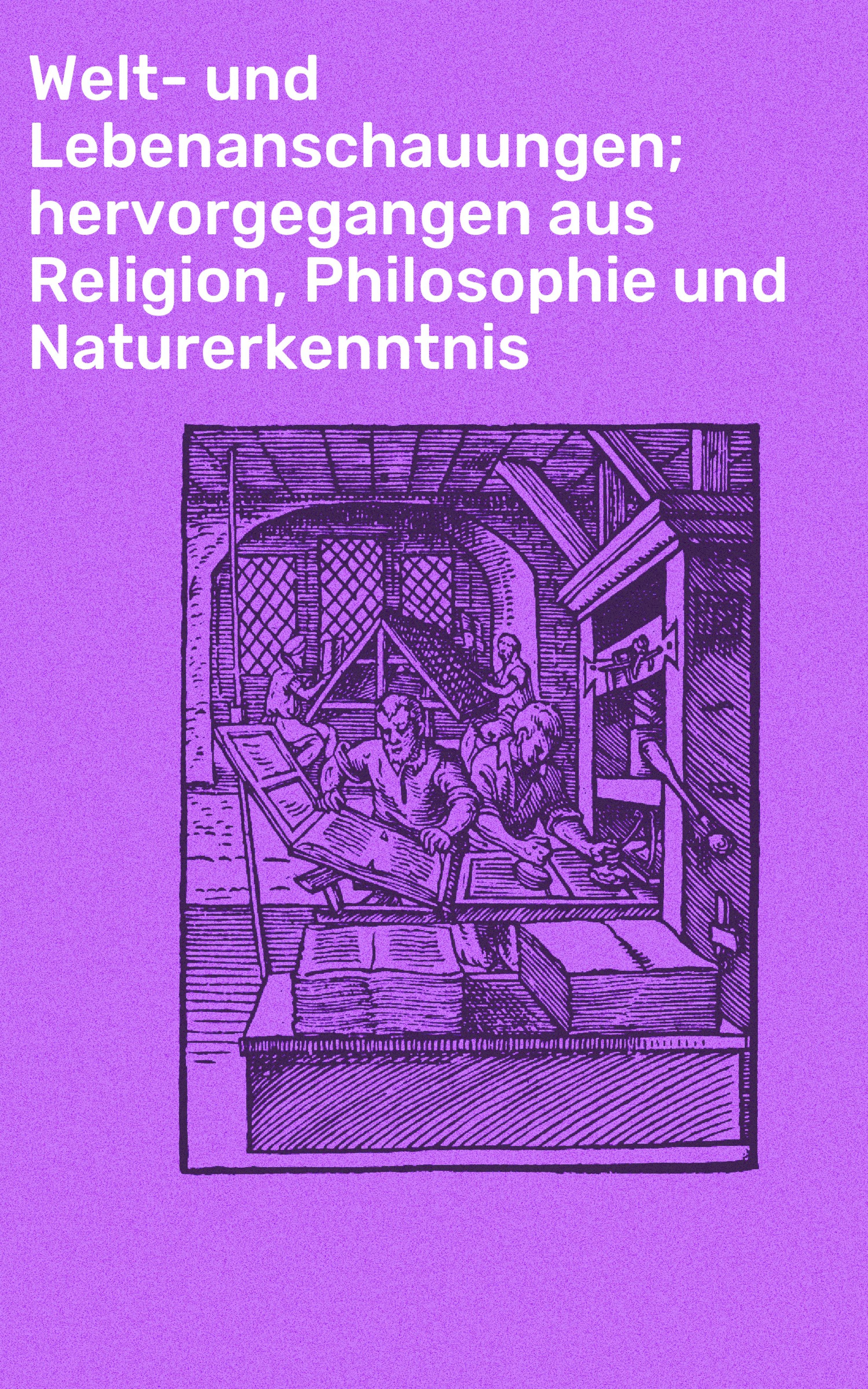Обложка книги «Welt- und Lebenanschauungen; hervorgegangen aus Religion, Philosophie und Naturerkenntnis»