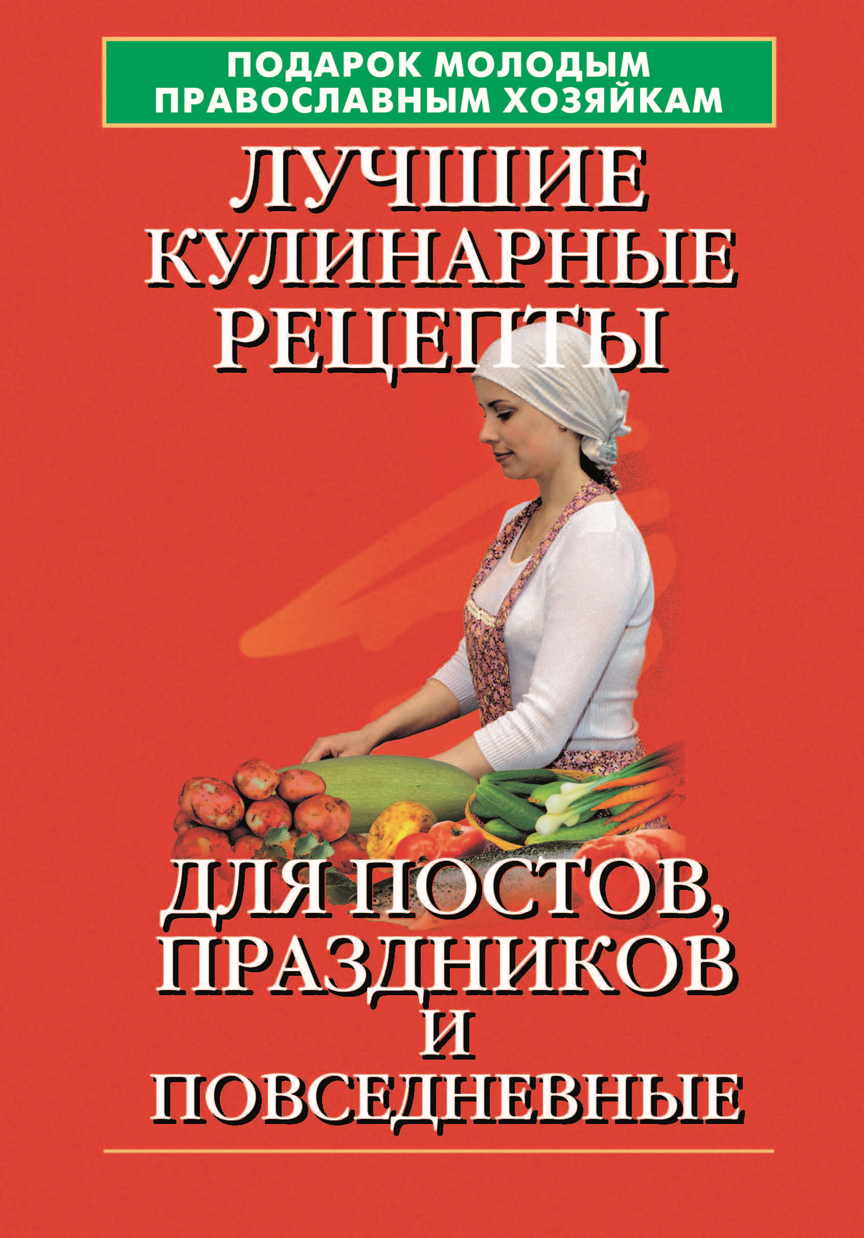 Обложка книги «Подарок молодым православным хозяйкам. Лучшие кулинарные рецепты для постов, праздников и повседневные»