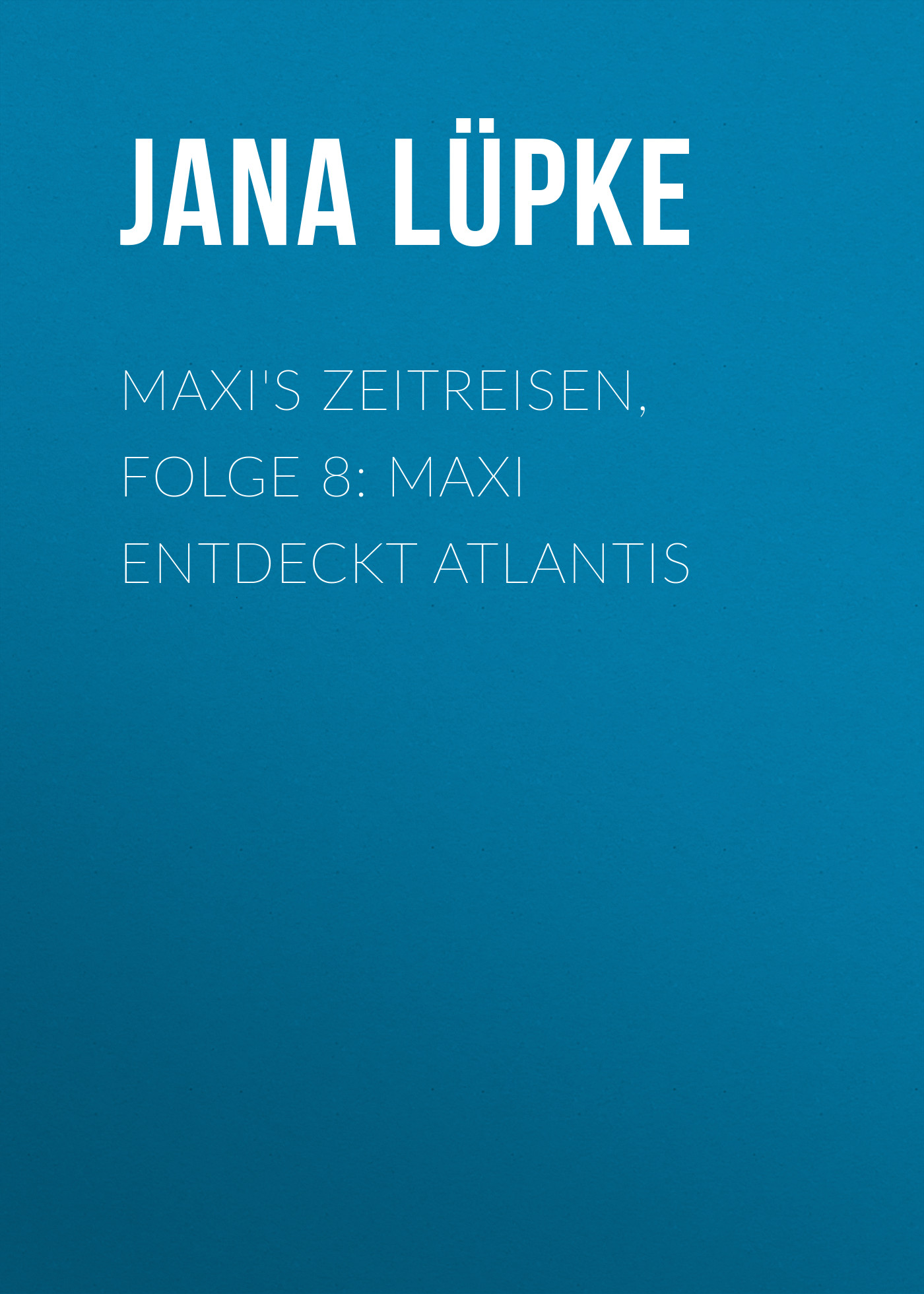 Обложка книги «Maxi's Zeitreisen, Folge 8: Maxi entdeckt Atlantis»