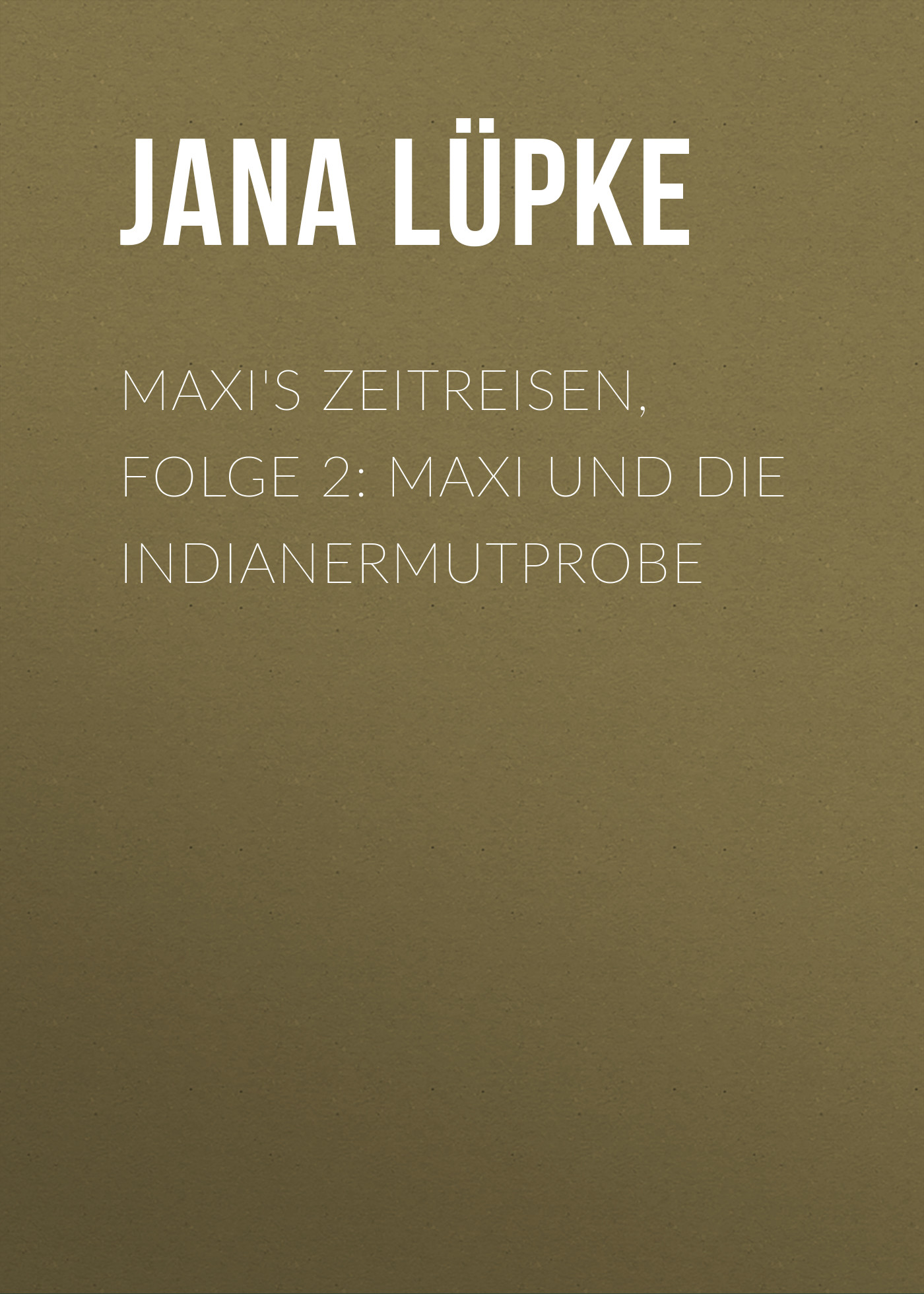Обложка книги «Maxi's Zeitreisen, Folge 2: Maxi und die Indianermutprobe»