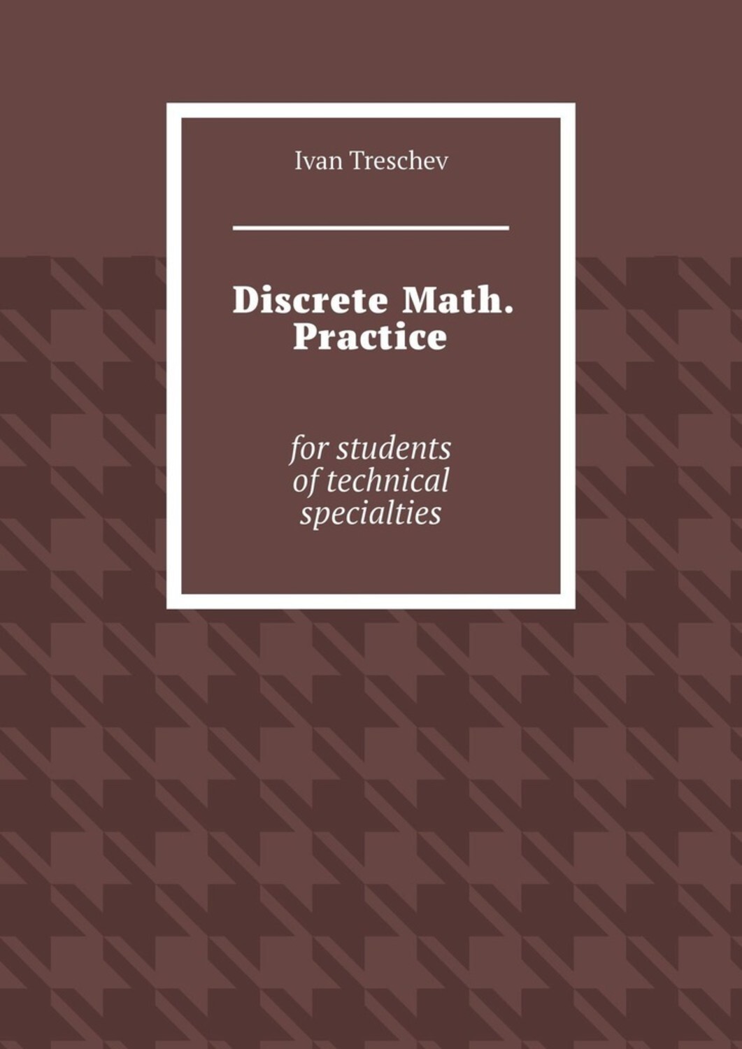 Обложка книги «Discrete Math. Practice. For students of technical specialties»