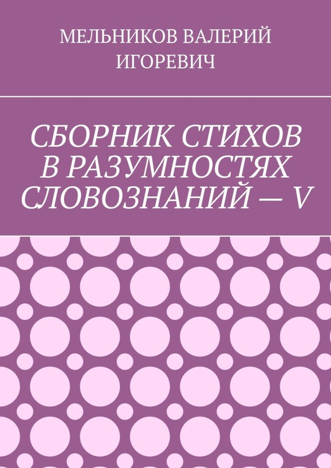 Обложка книги «СБОРНИК СТИХОВ В РАЗУМНОСТЯХ СЛОВОЗНАНИЙ – V»