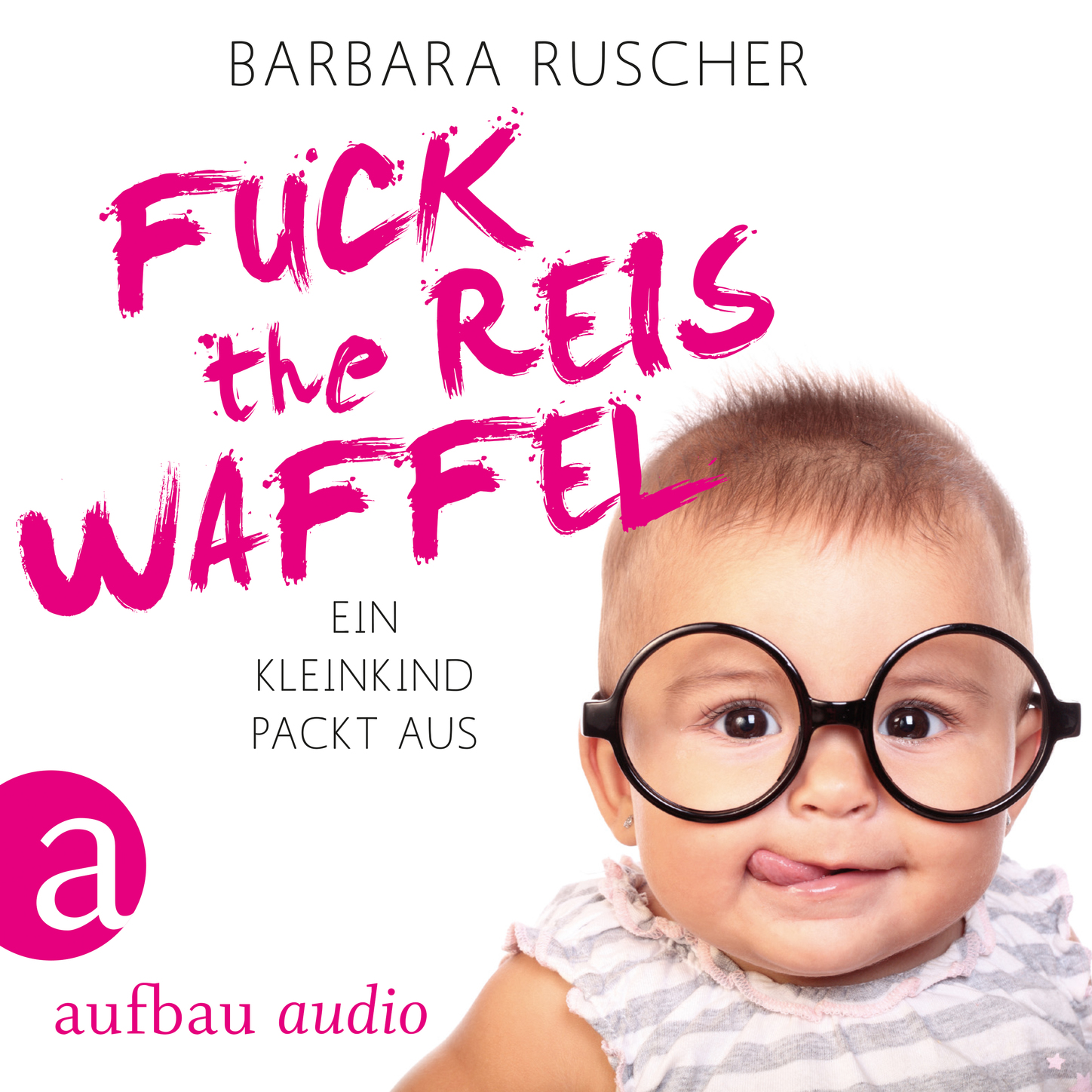 Обложка книги «Fuck the Reiswaffel - Ein Kleinkind packt aus (Gekürzt)»