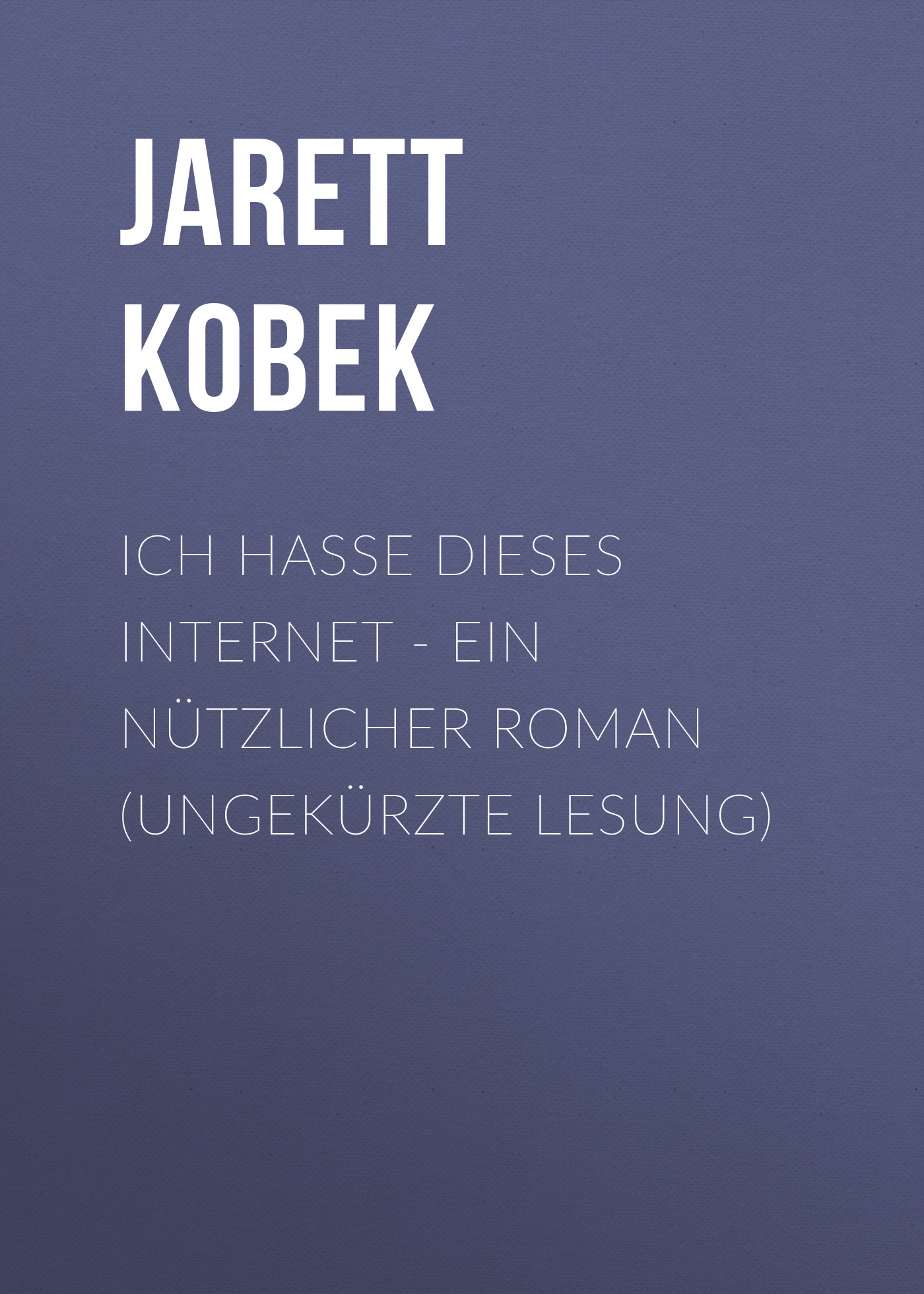 Обложка книги «Ich hasse dieses Internet - Ein nützlicher Roman (Ungekürzte Lesung)»