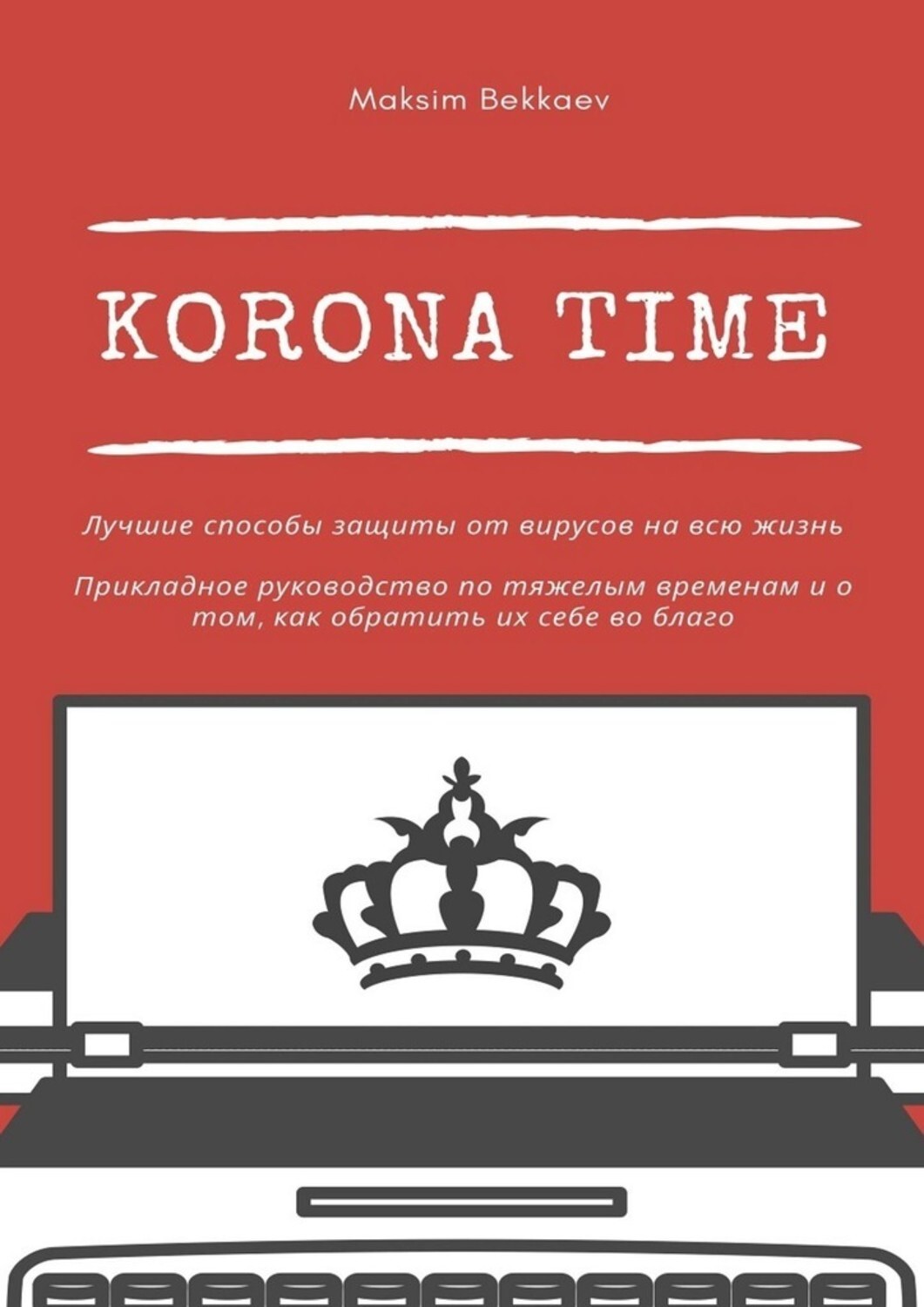 Обложка книги «Korona Time. Лучшие способы защиты от вирусов на всю жизнь. Прикладное руководство по тяжелым временам и о том, как обратить их себе во благо»