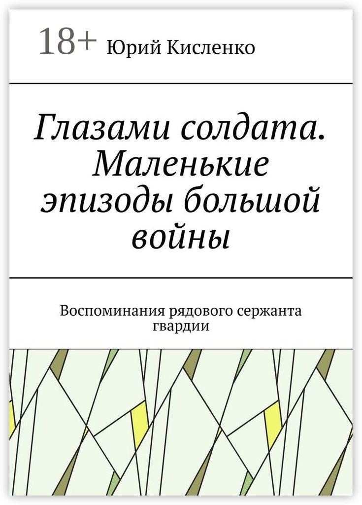 Обложка книги «Глазами солдата. Маленькие эпизоды большой войны. Воспоминания рядового сержанта гвардии»