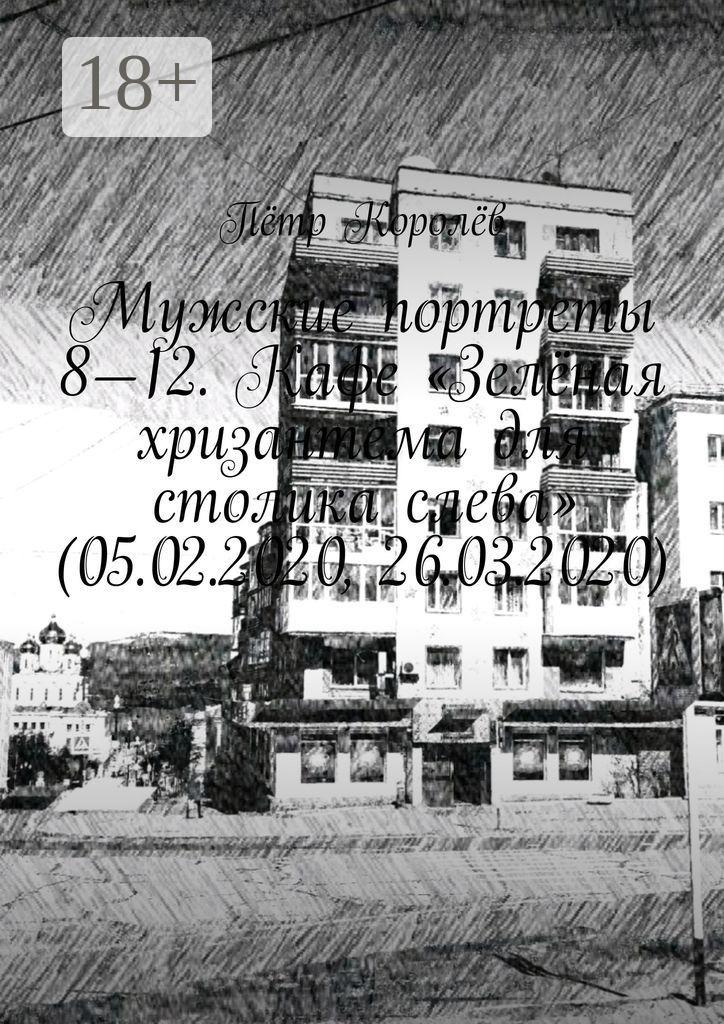 Обложка книги «Мужские портреты 8—12. Кафе «Зелёная хризантема для столика слева» (05.02.2020, 26.03.2020)»