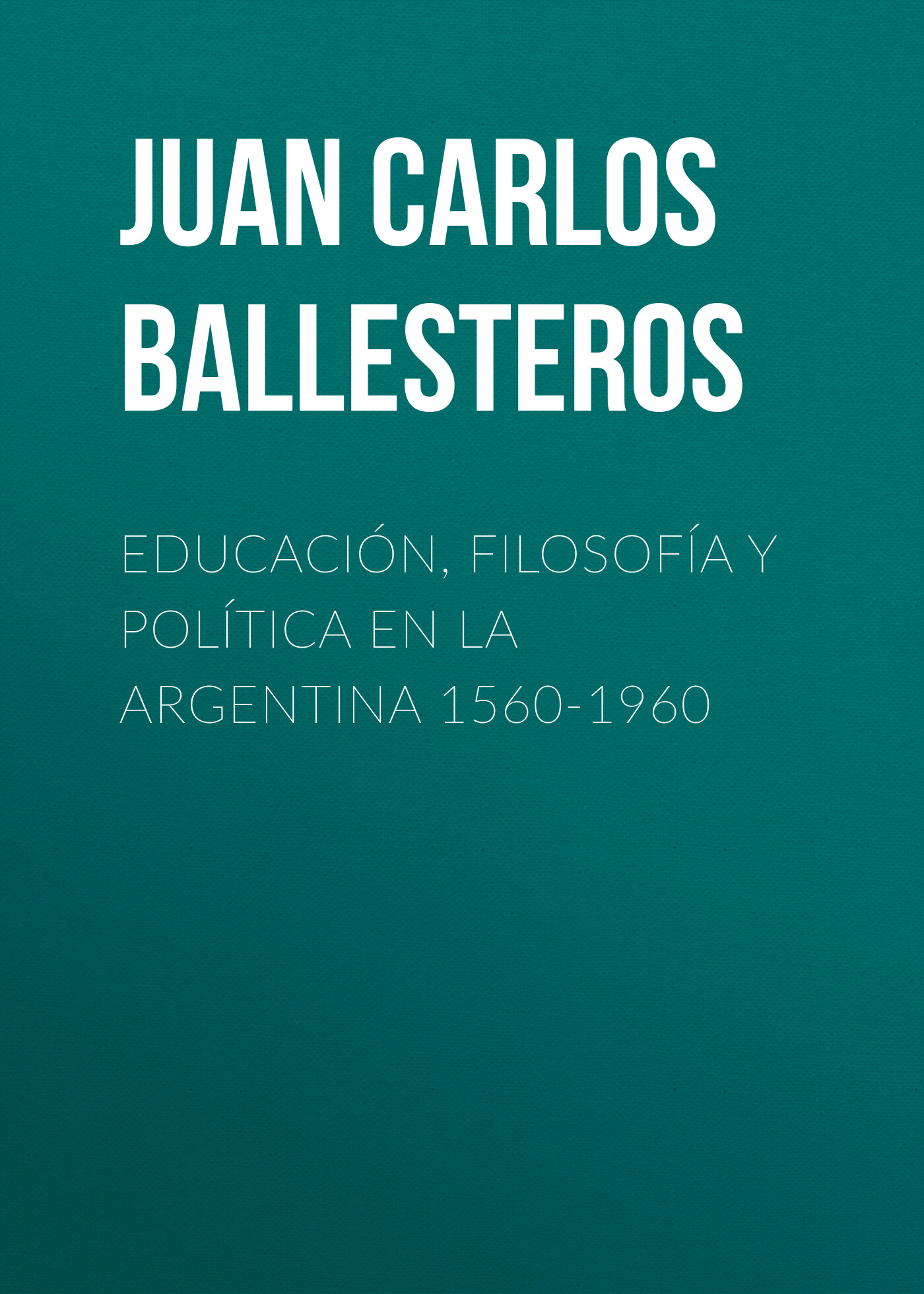Обложка книги «Educación, filosofía y política en la Argentina 1560-1960»