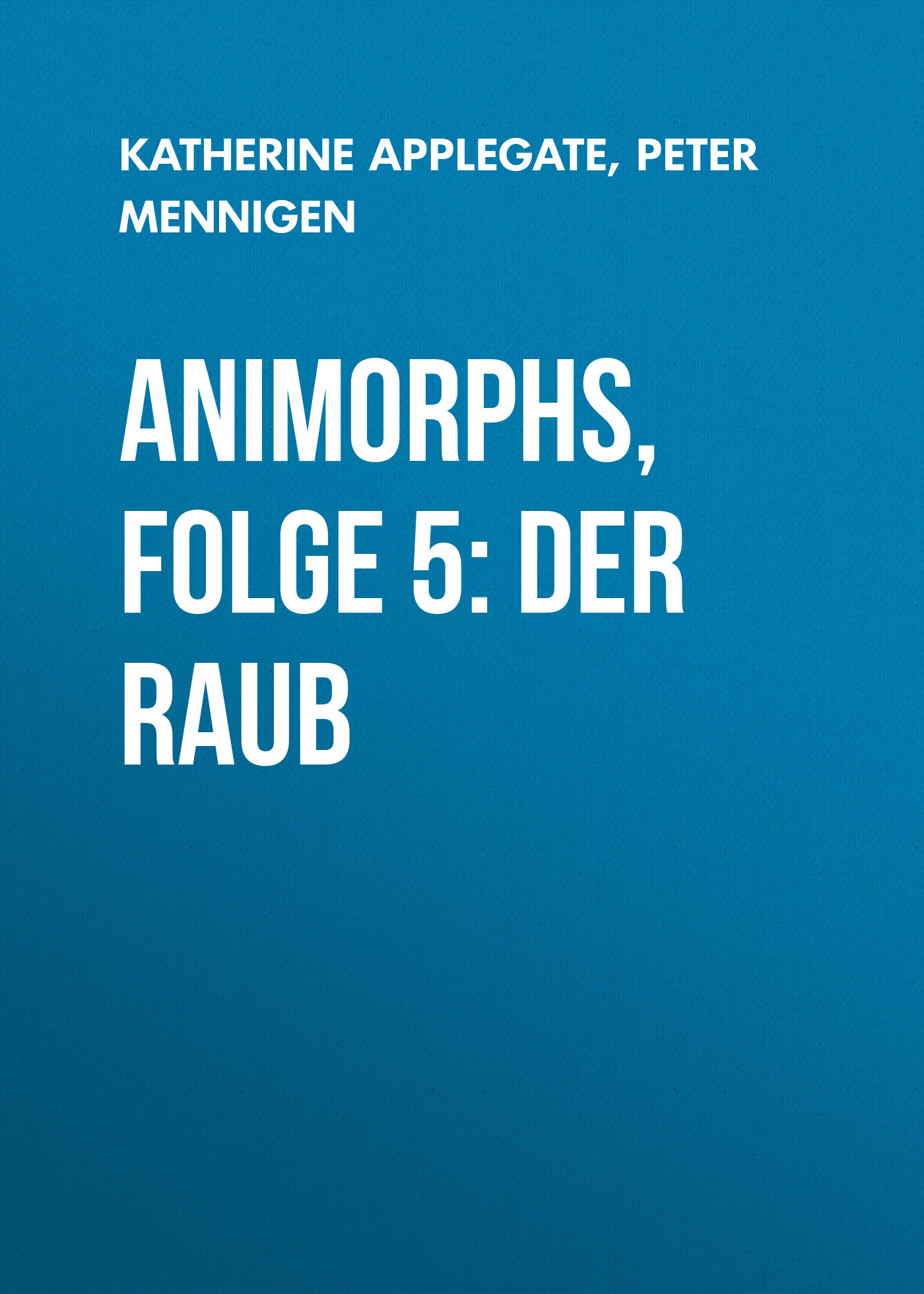 Обложка книги «Animorphs, Folge 5: Der Raub»
