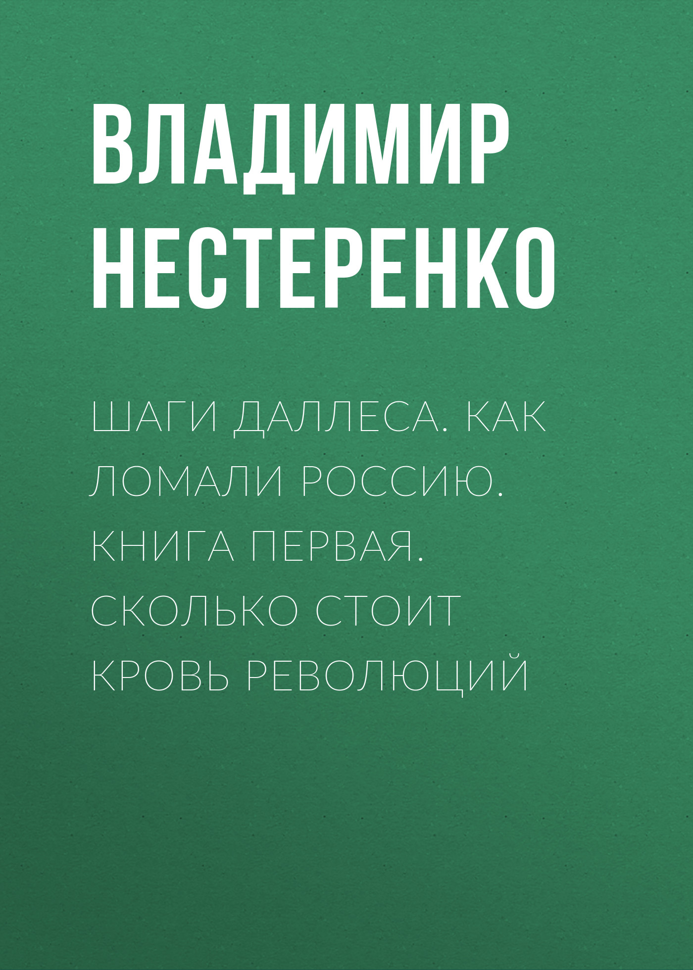 Обложка книги «Шаги Даллеса. Как ломали Россию: роман-мозаика в двух книгах. Книга первая. Сколько стоит кровь революций»