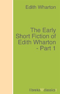 Обложка книги «The Early Short Fiction of Edith Wharton - Part 1»