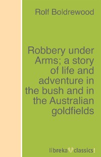 Обложка книги «Robbery under Arms; a story of life and adventure in the bush and in the Australian goldfields»