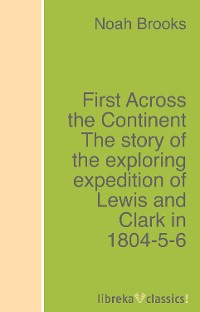 Обложка книги «First Across the Continent The story of the exploring expedition of Lewis and Clark in 1804-5-6»