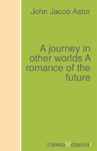 Обложка книги «A journey in other worlds A romance of the future»