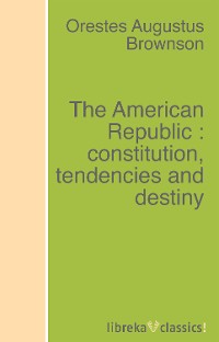 Обложка книги «The American Republic : constitution, tendencies and destiny»