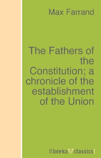 Обложка книги «The Fathers of the Constitution; a chronicle of the establishment of the Union»