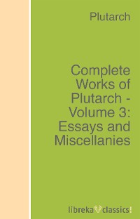 Обложка книги «Complete Works of Plutarch - Volume 3: Essays and Miscellanies»