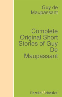 Обложка книги «Complete Original Short Stories of Guy De Maupassant»