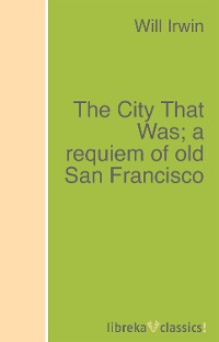 Обложка книги «The City That Was; a requiem of old San Francisco»