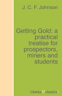 Обложка книги «Getting Gold: a practical treatise for prospectors, miners and students»