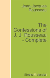 Обложка книги «The Confessions of J. J. Rousseau - Complete»