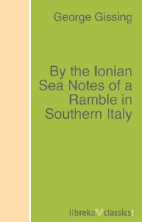 Обложка книги «By the Ionian Sea Notes of a Ramble in Southern Italy»