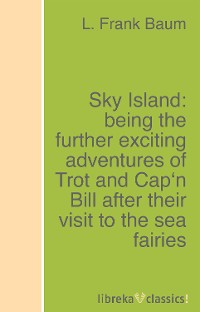 Обложка книги «Sky Island: being the further exciting adventures of Trot and Cap'n Bill after their visit to the sea fairies»