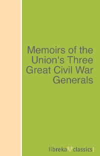 Обложка книги «Memoirs of the Union's Three Great Civil War Generals»