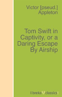 Обложка книги «Tom Swift in Captivity, or a Daring Escape By Airship»