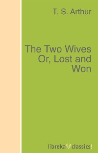 Обложка книги «The Two Wives Or, Lost and Won»