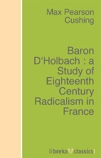 Обложка книги «Baron D'Holbach : a Study of Eighteenth Century Radicalism in France»