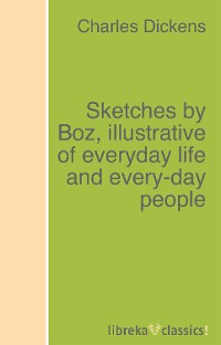 Обложка книги «Sketches by Boz, illustrative of everyday life and every-day people»