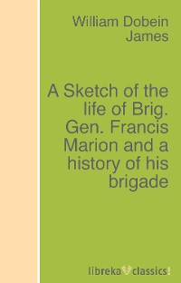 Обложка книги «A Sketch of the life of Brig. Gen. Francis Marion and a history of his brigade»