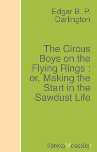 Обложка книги «The Circus Boys on the Flying Rings : or, Making the Start in the Sawdust Life»