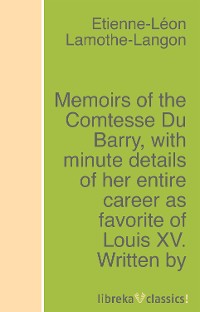 Обложка книги «Memoirs of the Comtesse Du Barry, with minute details of her entire career as favorite of Louis XV. Written by herself»