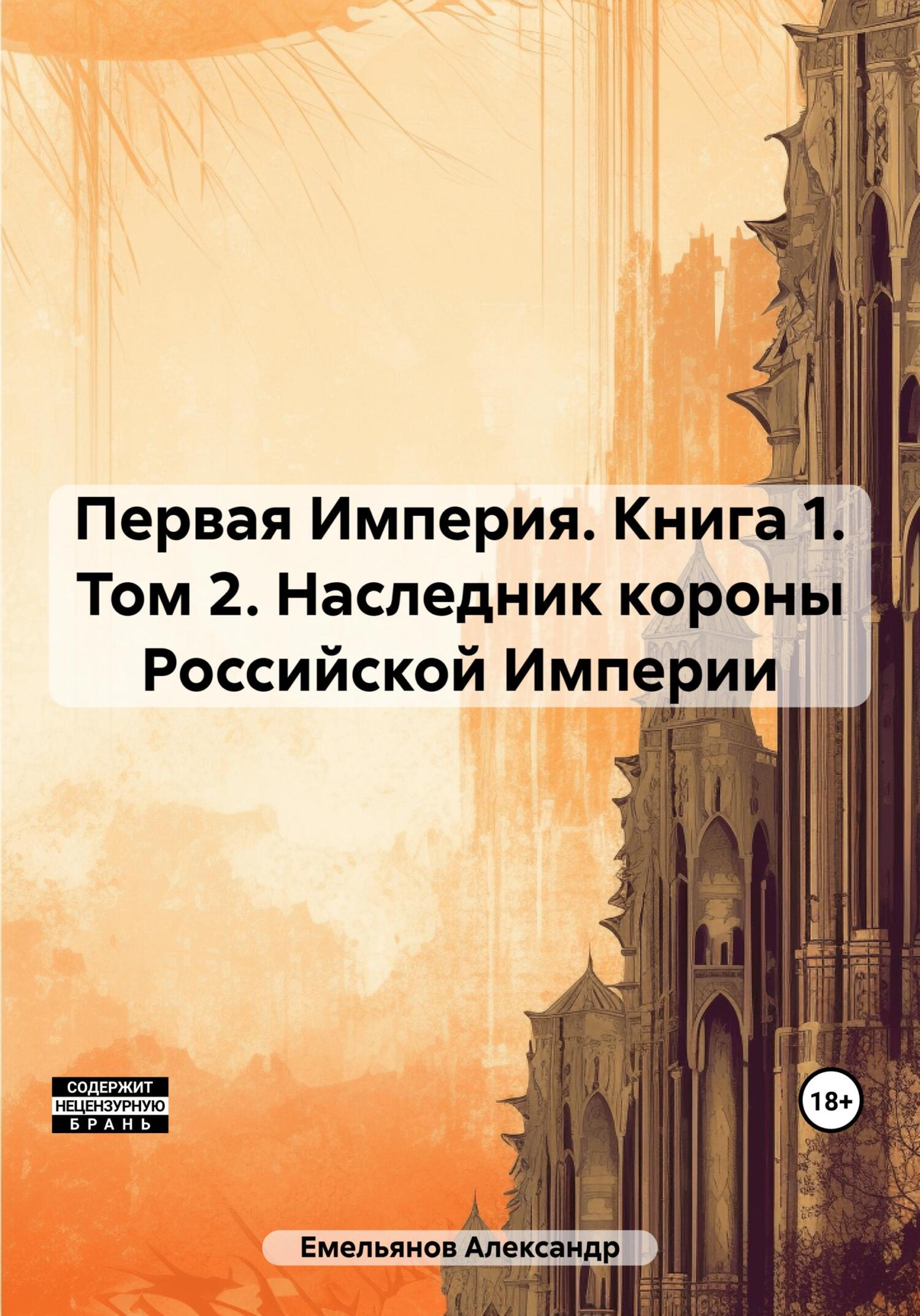 Обложка книги «Первая Империя. Книга 1. Том 2. Наследник короны Российской Империи»