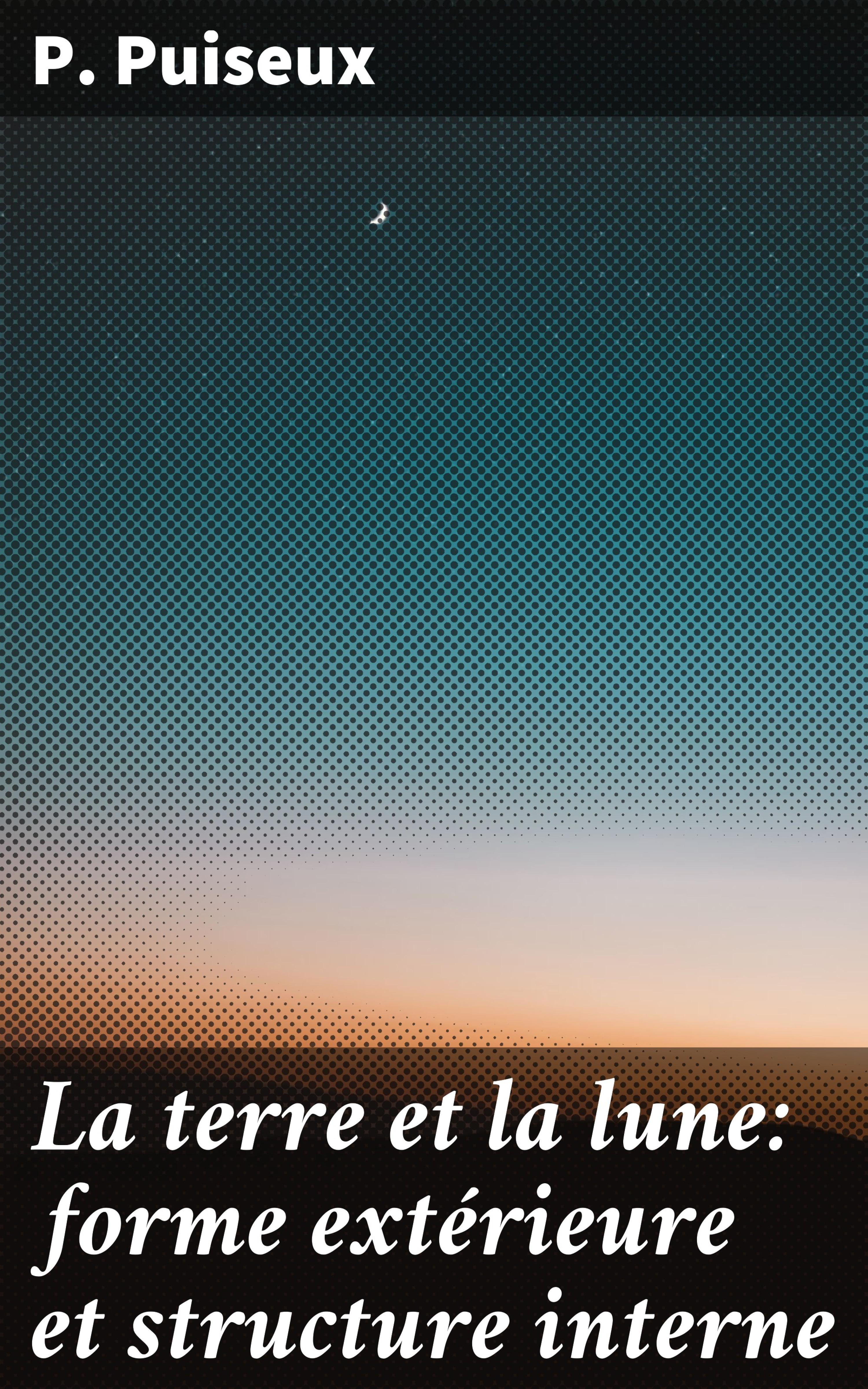 Обложка книги «La terre et la lune: forme extérieure et structure interne»